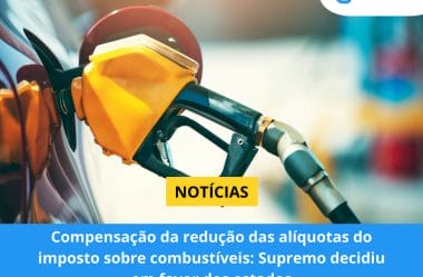 Compensação da redução das alíquotas do imposto sobre combustíveis: Supremo decidiu em favor dos estados