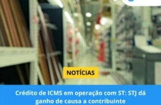 Crédito de ICMS em operação com ST: STJ dá ganho de causa a contribuinte