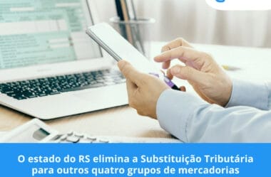 O estado do RS elimina a Substituição Tributária para outros quatro grupos de mercadorias