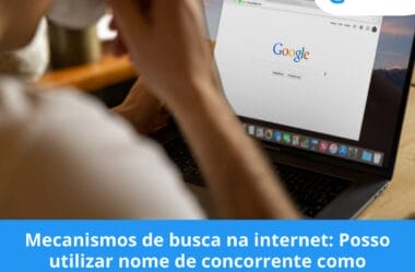 Mecanismos de busca na internet: Posso utilizar nome de concorrente como palavra-chave?