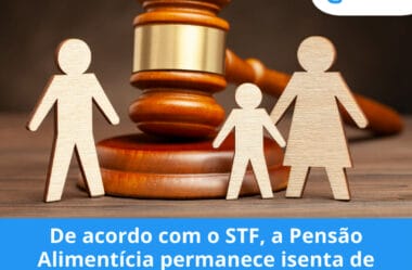 De acordo com o STF, a Pensão Alimentícia permanece isenta de Imposto de Renda