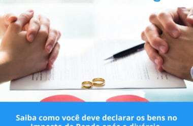 Saiba como você deve declarar os bens no Imposto de Renda após o divórcio.