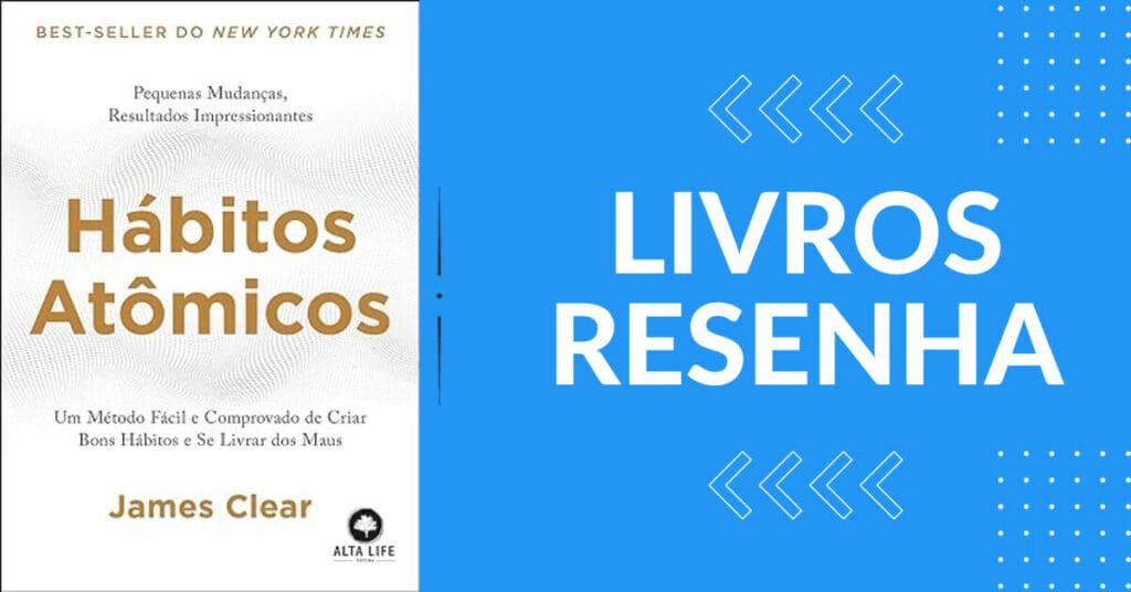 O Livro Habitos Atomicos Um Metodo Facil e Comprovado de Criar Bons Habitos e Se Livrar dos Maus por James Clear